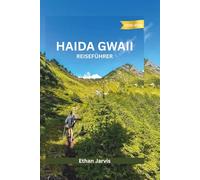 HAIDA GWAII REISEFÜHRER 2025-2026: Eine praktische und kulturelle Reise durch Kanadas wilden pazifischen Archipel