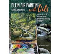 Plein Air Painting with Oils: A Practical & Inspirational Guide to Painting Outdoors