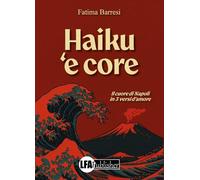 Haiku 'e core. Il cuore di Napoli in 3 versi d'amore - [LFA Publisher]
