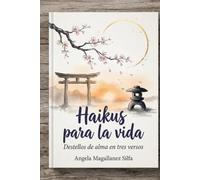 Haikus para la vida: Destellos de alma en tres versos