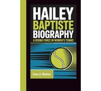 HAILEY BAPTISTE BIOGRAPHY: A Rising Force in Women's Tennis