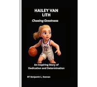 Hailey Van Lith: Chasing Greatness: An Inspiring Story of Dedication and Determination