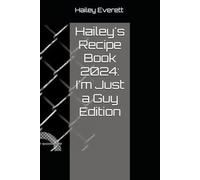 Hailey's Recipe Book 2024: I'm Just a Guy Edition