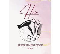 Hair Appointment Book 2026: With Time Slots Hourly and 15 minute increments, Dated Week To View Client Scheduler and Daily Planner For Stylist, Mobile Hairdresser, Therapist, Salon, 52 Weeks