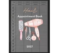 Hair Appointment Book 2027: With Time Slots Hourly and 15 minute increments, Dated Week To View Client Scheduler and Daily Planner For Stylist, Mobile Hairdresser, Therapist, Salon, 52 Weeks