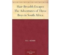 Hair-Breadth Escapes: The Adventures of Three Boys in South Africa
