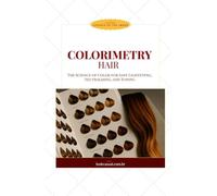 HAIR COLORIMETRY: The Science of Color for Safe Lightening, Neutralizing, and Toning