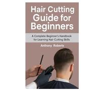 Hair Cutting Guide for Beginners: A Complete Beginner’s Handbook for Learning Hair Cutting Skills
