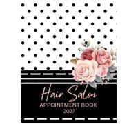 Hair Salon Appointment Book 2027: Dated Monthly, Weekly and Daily Planner 8am-8.45pm, 15 Minute Appointment Slots for Beauty Therapist, Hairdressers, Spa and Nail & Mobile Stylists | Elegant Floral