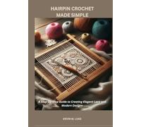 HAIRPIN CROCHET MADE SIMPLE: A Step-by-Step Guide to Creating Elegant Lace and Modern Designs