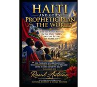 HAITI AND GOD'S PROPHETIC PLAN FOR THE WORLD: WHY THIS NATION MATTERS IN THE END TIMES AND THE FUTURE OF HUMANITY