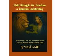 Haiti’s Struggle for Freedom: A Spiritual Awakening: Between the Lion and the Divine Mother - Voodoo, Karma, and the Hidden Truth