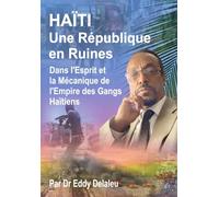 HAÏTI - Une République en Ruines: Dans l’esprit et la mécanique de l’empire des gangs haïtiens