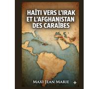 Haïti Vers l’Irak et l’Afghanistan des Caraïbes: Autopsie d’un État en chute libre et anatomie d’un chaos programmé