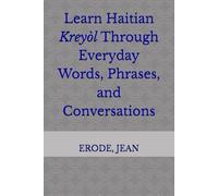 Haitian Creole for Beginners: Learn Haitian Kreyòl Through Everyday Words, Phrases, and Conversations