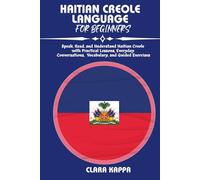 HAITIAN CREOLE LANGUAGE FOR BEGINNERS: Speak, Read, and Understand Haitian Creole with Practical Lessons, Everyday Conversations, Vocabulary, and Guided Exercises