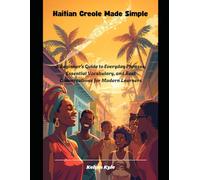 Haitian Creole Made Simple: A Beginner’s Guide to Everyday Phrases, Essential Vocabulary, and Real Conversations for Modern Learners