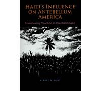 Haiti's Influence on Antebellum America: Slumbering Volcano in the Caribbe...
