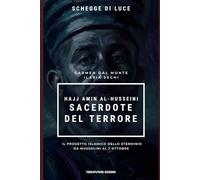 Hajj Amin al-Husseini Sacerdote del terrore: Il progetto islamico dello sterminio da Mussolini al 7 ottobre