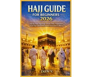 Hajj Guide For Beginners 2026: Step-by-Step Pilgrimage Rituals, Duas, Preparation, Travel Tips, and Sacred Journey Instructions to Mecca
