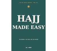 Hajj Made Easy: A New Muslim's Guide to the Pilgrimage - the Journey, the Rites, and the Return