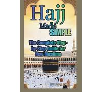 HAJJ MADE SIMPLE: THE COMPLETE STEP-BY-STEP GUIDE FOR NEW MUSLIMS