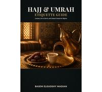 Hajj & Umrah Etiquette & Culture Guide: Customs, Do's & Don'ts, and Cultural Context for Pilgrims Traveling to Saudi Arabia