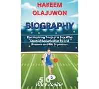 HAKEEM OLAJUWON BIOGRAPHY: The Inspiring Story of a Boy Who Started Basketball at 15 and Became an NBA Superstar