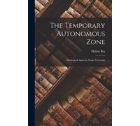 Hakim Bey The Temporary Autonomous Zone; Ontological Anarchy; Poetic (Tascabile)