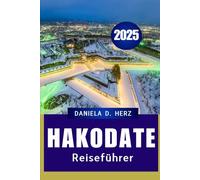 HAKODATE REISEFÜHRER 2025: Natur, Kultur und Kulinarik in perfekter Harmonie"