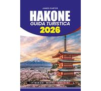 HAKONE GUIDA TURISTICA 2026: La tua guida passo dopo passo a voli, visti, sorgenti termali, festival, villaggi segreti e vedute unice sul Monte Fuji.