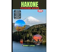 HAKONE TOURISM GUIDE 2026: Exploring Hakone: A Complete Guide to Nature, Culture, Wellness, and Timeless Experiences