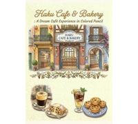 Haku Cafe & Bakery: A Dream Experience in Colored Pencil: 20 Global Cafe Designs and Artisanal Recipes