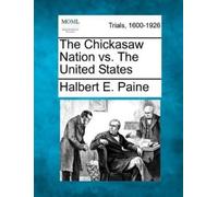 Halbert E Paine The Chickasaw Nation vs. the United States (Tascabile)