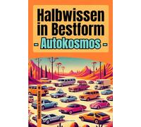 Halbwissen in Bestform - Autokosmos | 200+ kuriose Karossen-Kapriolen, quer durch die Windschutzscheibe | Das ideale Geschenk für Autofans, Beifahrer und Leute mit Marderschaden