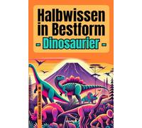 Halbwissen in Bestform - Dinosaurier | 200+ urzeitliche Fakten, die dir garantiert kein T-Rex erzählt hat | Schön verschenken, heimlich behalten oder einfach gemeinsam drüber lachen