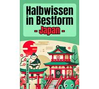Halbwissen in Bestform - Japan - | 200+ Fakten aus Japan - von höflichen Robotern bis emotional überforderten Winkekatzen | Das perfekte Geschenk für alle Japan-Fans