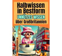 Halbwissen in Bestform: Unnützes Wissen über Großbritannien | 200+ Fakten über Corgis mit Machtanspruch, illegalen Sandwiches und einem Schwan mit ... ultimative Geschenk für Großbritannien-Fans