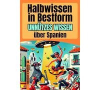 Halbwissen in Bestform: Unnützes Wissen über Spanien | 200+ Fakten über Tapas-Taktiken, Dorfpolitik mit Ziegen und Omas mit systemrelevanter Meinung | Das ultimative Geschenk für Spanien-Fans