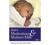 Hale's Medications & Mothers Milk 2021: A Manual of Lactational Pharmacology