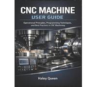 Haley Queen CNC Machine User Guide: Step-by-Step Instructions for Op (Tascabile)