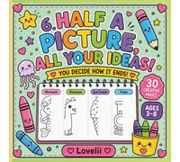 Half A Picture, All Your Ideas! You Decide How It Ends: Finish-the-Drawing Activity Book for Kids Ages 3-8 with 30 Creative Half-Picture Prompts to Inspire Imagination and Drawing Skills