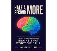Half a Second More: The Meditation Guide for Brains That Won't Sit Still