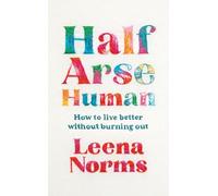 Half-arse human: how to live better without burning out