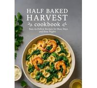 Half Baked Harvest Cookbook: Easy-to-follow recipes for busy days and slow nights