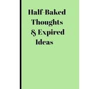 Half-Baked Thoughts & Expired Ideas: Funny notebook or journal for special people that forget even their birthdays