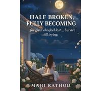 Half Broken, Fully Becoming: "for girls who bloom after breaking" stories of hurt, healing, and becoming