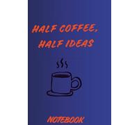 Half Coffee, Half Ideas: Fueled by coffee, powered by ideas
