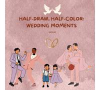 Half-Draw, Half-Color: Wedding Moments: A Relaxing Adult Coloring Book for Stress Relief and Creativity