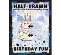 HALF-DRAWN Birthday Fun: A Finish-the-Picture Coloring Book